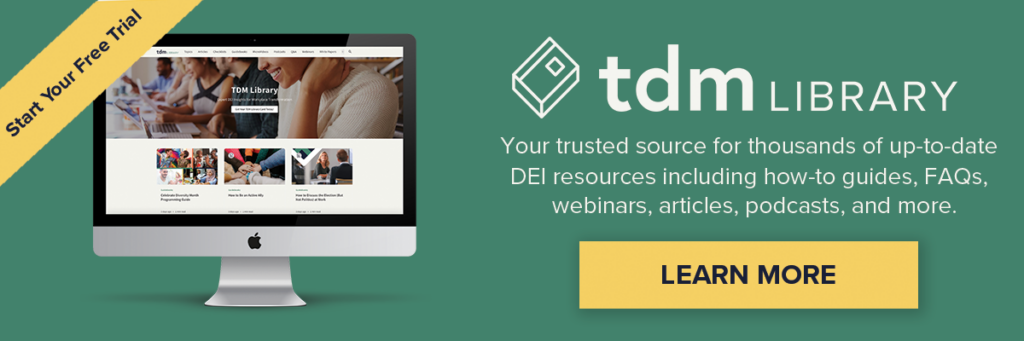 TDM Library: your one-stop-shop for update, expert DEI Resources. Explore the platform with a free trial. Click here to learn more.