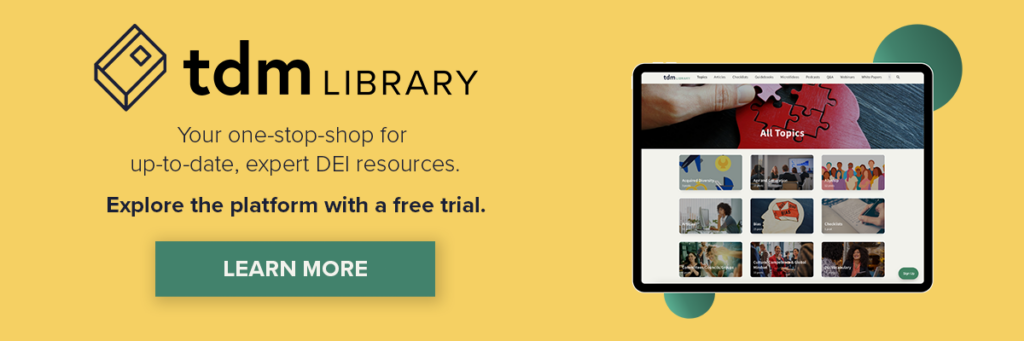 TDM Library: your one-stop-shop for update, expert DEI Resources. Explore the platform with a free trial. Click here to learn more.